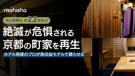 ＜稼働率前年比約2倍＞京都の町家をホテル再建のプロが蘇らせる。高収益モデルで全国展開を狙う「立志社」