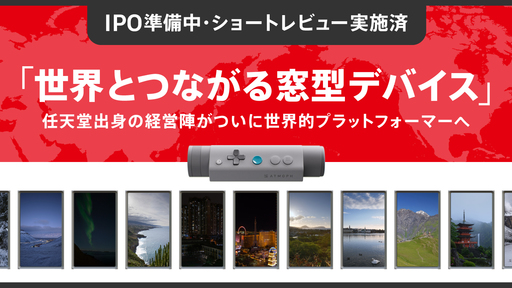 〈IPO準備中〉ショートレビュー実施済みの注目ベンチャー登場。任天堂出身経営陣が”世界とつながる窓型デバイス"でついに世界的プラットフォーマーへ「アトモフ」