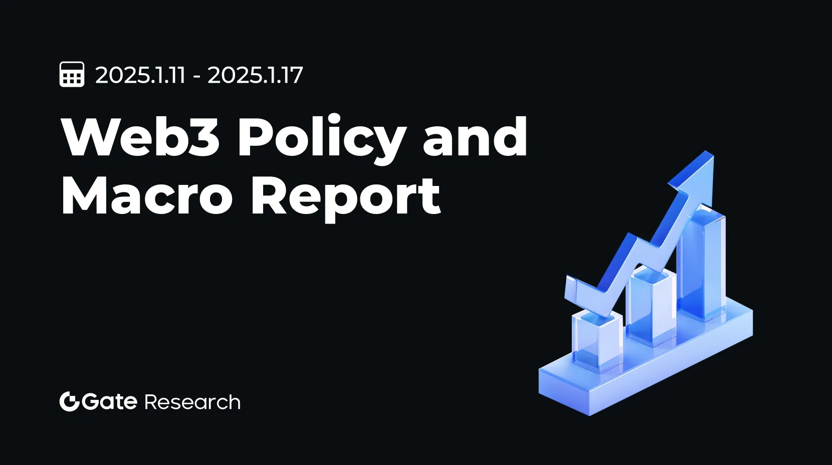 Gate Research: Web3 Policy and Macro Report (2025.1.11 - 2025.1.17)