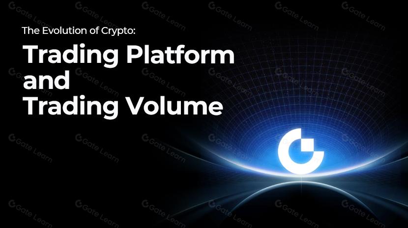 Исследование Gate: Эволюция крипто: торговая платформа и объем торгов