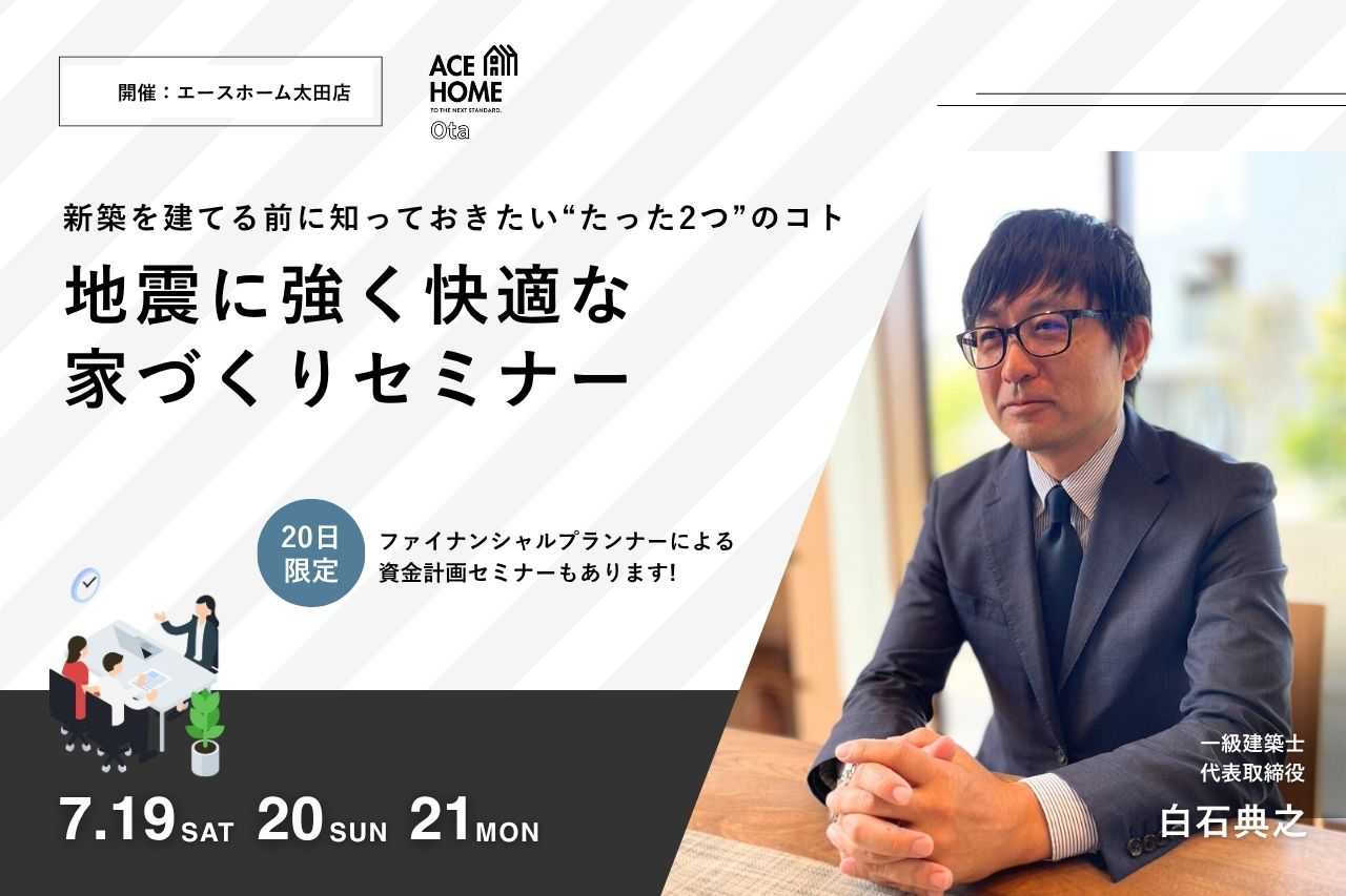 【7/19〜21】一級建築士の社長が解説！
地震に強く快適な家づくり講座｜7/20(日)はFPとW講師DAY