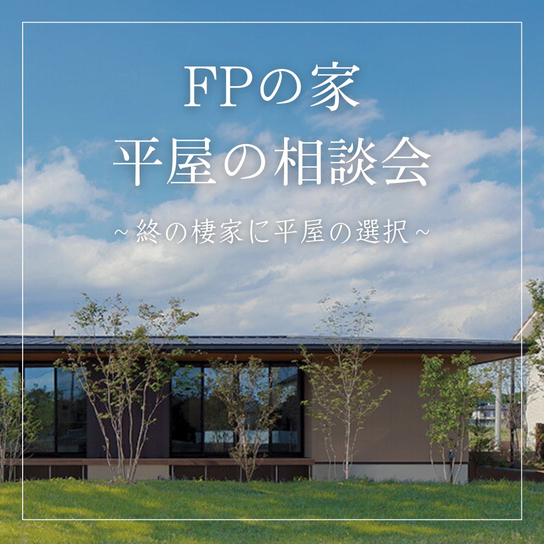 【FPの家】平屋の相談会／終の棲家に『平屋』の選択