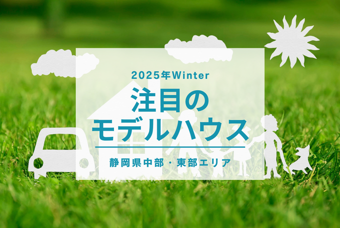 【静岡県中部・東部】2025年冬 注目のモデルハウス11選