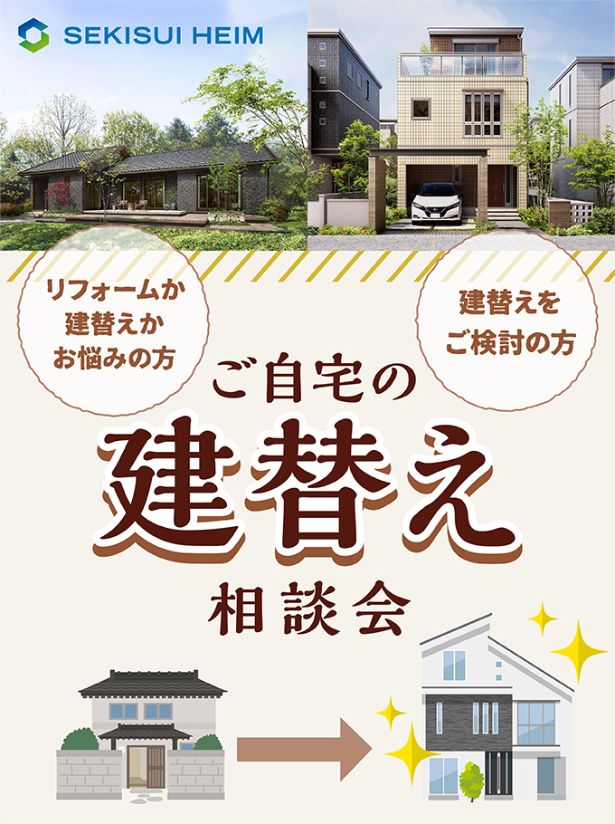 【建替え相談会】住まいのリフォーム・建替えの不安やお悩み。セキスイハイムが解決します！