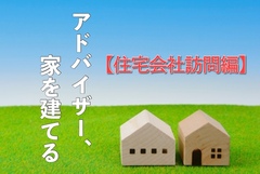 アドバイザー、家を建てる【住宅会社訪問編】のイメージ