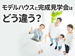モデルハウスと完成見学会はどう違う？住宅見学会の種類やメリット、見るポイントも紹介｜イエタテ家づくりガイド