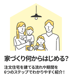 家づくり何からはじめる？注文住宅を建てる流れや期間を6つのステップでわかりやすく紹介！｜イエタテ家づくりガイド
