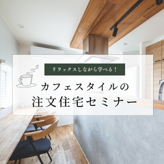 リラックスしながら学べる！「カフェスタイルの注文住宅セミナー 」@藤枝市