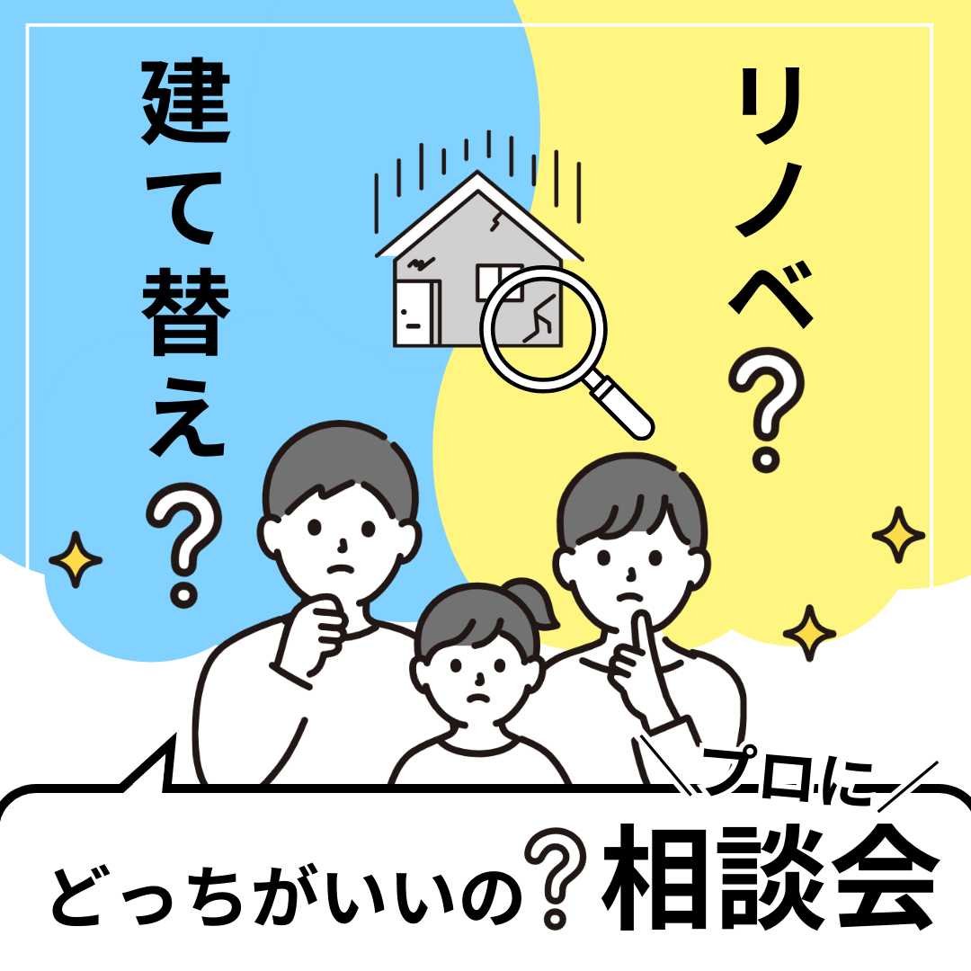 【個別開催】建て替え or リノベーションどっちがいいの？相談会