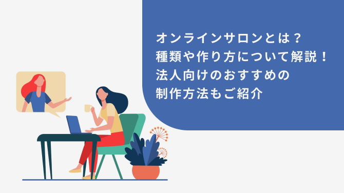 オンラインサロンとは？種類や作り方について解説！法人向けのおすすめの制作方法もご紹介