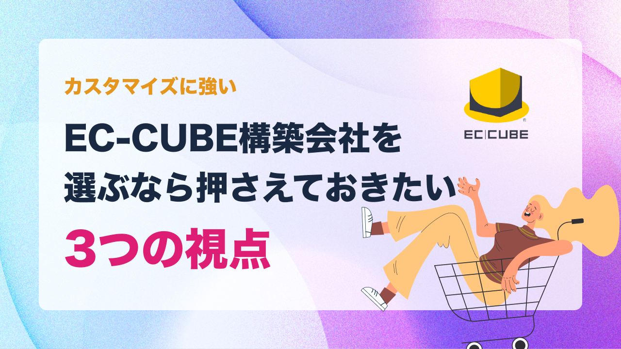 カスタマイズに強いEC-CUBE構築会社を選ぶなら押さえておきたい3つの視点