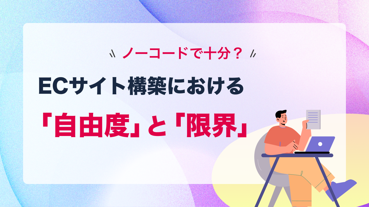 ノーコードで十分？ECサイト構築における「自由度」と「限界」