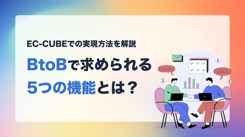 BtoB ECサイトで求められる5つの機能とは？EC-CUBEでの実現方法を解説