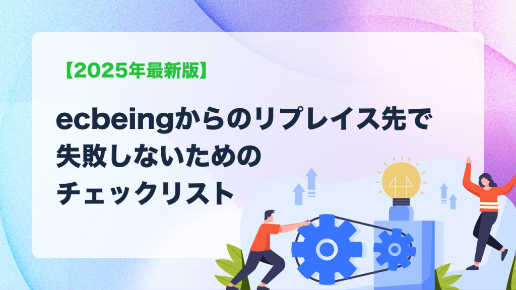 【2025年最新版】ecbeingからのリプレイス先で失敗しないためのチェックリスト