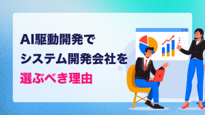 AI駆動開発でシステム開発会社を選ぶべき理由