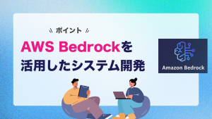 AWS Bedrockを活用したAIシステム開発のポイント