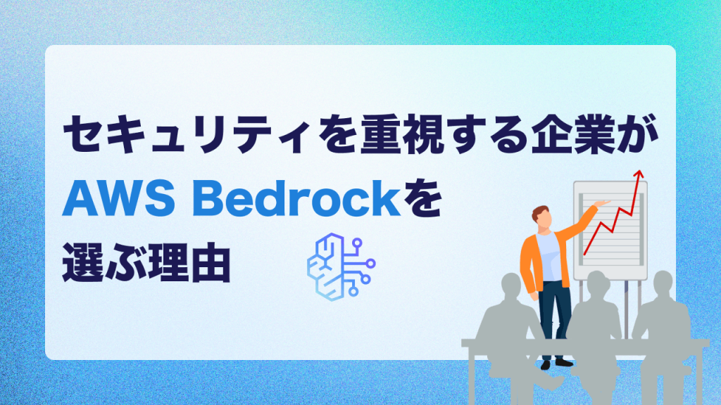 セキュリティを重視する企業がAWS Bedrockを選ぶ理由