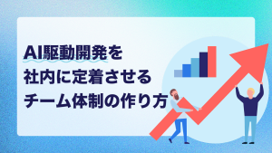 AI駆動開発を社内に定着させるためのチーム体制の作り方