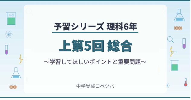 予習シリーズ6年生 理科：上第5回『総合』のおはなし