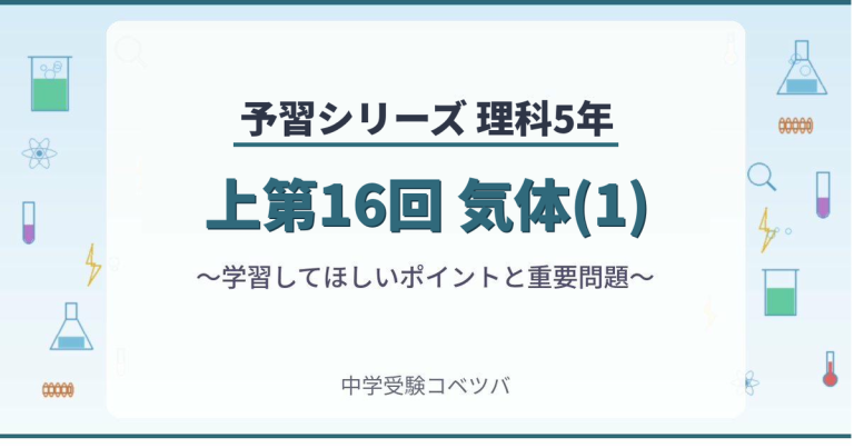 monmon【5年上 理科社会1-9回、5年下 理科16-18回】 予習シリーズ5年生 理科：上第16回『気体(1)』のおはなし│中学受験