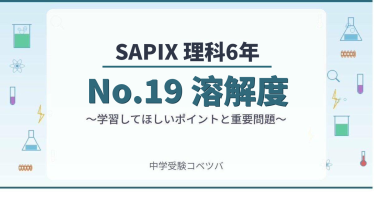 【SAPIX6年生 理科：No.19『溶解度』】今週の学びの話をしよう