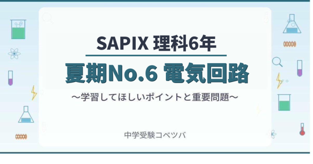 【SAPIX6年生 理科：夏期No.6『電気回路』】今週の学びの話をしよう