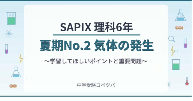 【SAPIX6年生 理科：夏期No.2『気体の発生』】今週の学びの話をしよう