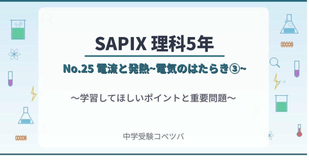 【SAPIX5年生 理科：No.25『電流と発熱~電気のはたらき③~』】今週の学びの話をしよう