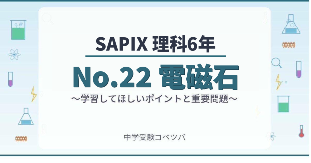 【SAPIX6年生 理科：No.22『電磁石』】今週の学びの話をしよう