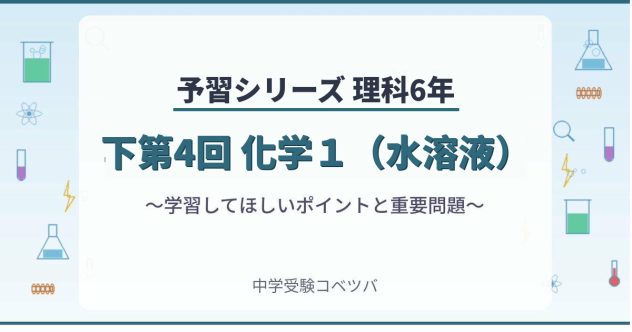 予習シリーズ6年生 理科:下第4回『化学1(水溶液)』のおはなし