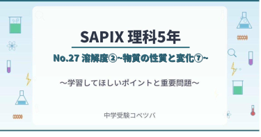 【SAPIX5年生 理科：No.27『溶解度②~物質の性質と変化⑦~』】今週の学びの話をしよう