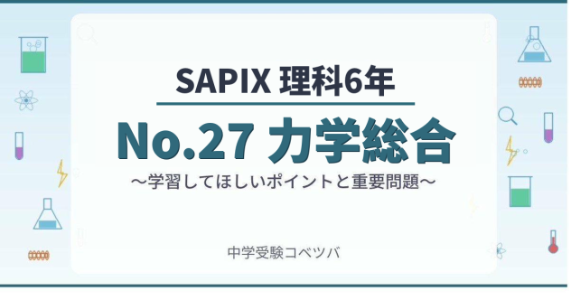 【SAPIX6年生 理科：No.27『力学総合』】今週の学びの話をしよう
