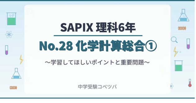 【SAPIX6年生 理科：No.28『化学計算総合①』】今週の学びの話をしよう