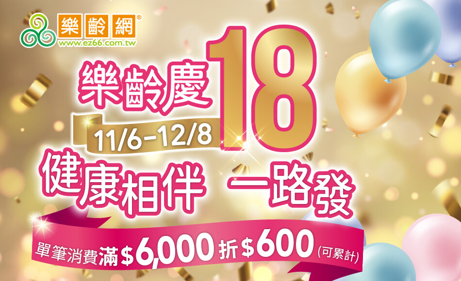 11/6~12/8 樂齡慶18 健康相伴一路發 單筆消費滿$6000折$600 (可累計)