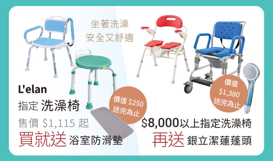指定洗澡椅 買就送浴室防滑墊(價值250元,送完為止) 購買8000元以上的指定洗澡椅再送銀立潔蓮蓬頭(價值1380元,送完為止)