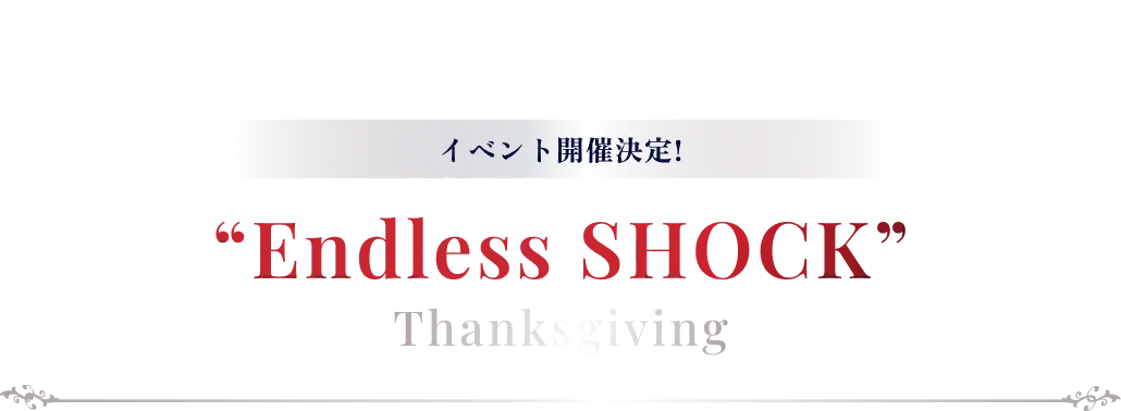 イベント開催決定！Endless SHOCK Thanksgiving