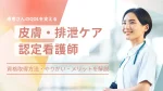 皮膚・排泄ケア認定看護師になるには？資格取得方法や魅力点を解説 イメージ