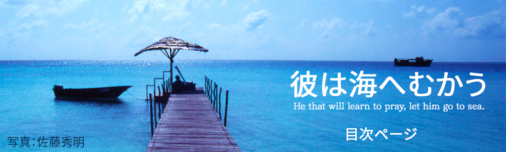 『彼は海へむかう He that will learn to pray, let him go to sea.』目次
