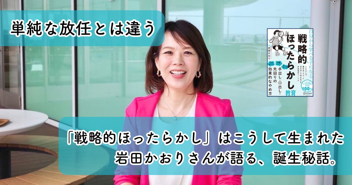 単純な放任とは違う「戦略的ほったらかし」はこうして生まれた｜岩田かおりさんが語る、誕生秘話