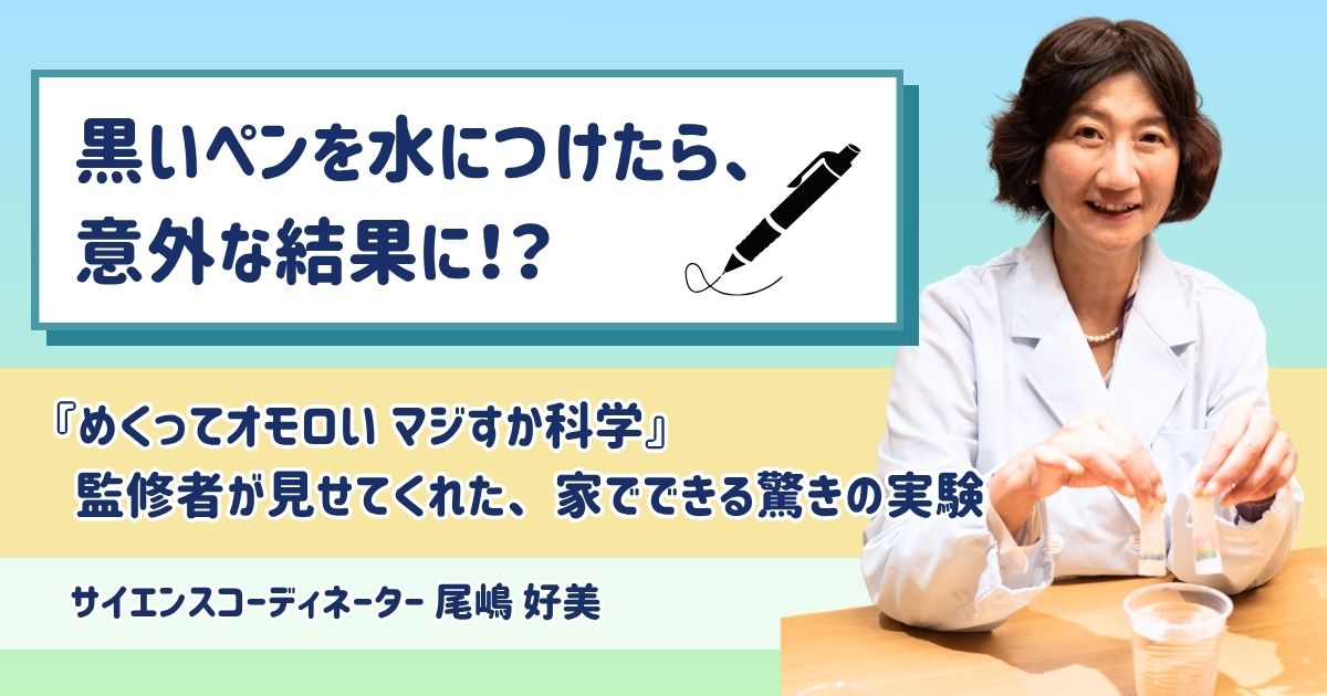 【夏休み自由研究にも】黒いペンを水につけたら、意外な結果に！？『めくってオモロい マジすか科学』監修者が見せてくれた、家でできる驚きの実験