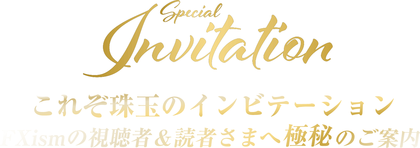 これぞ珠玉のインビテーションFXismの視聴者＆読者さまへ極秘のご案内