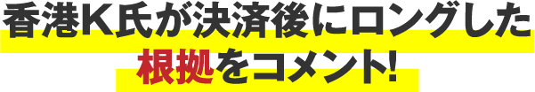 香港K氏が決済後にロングした根拠をコメント！