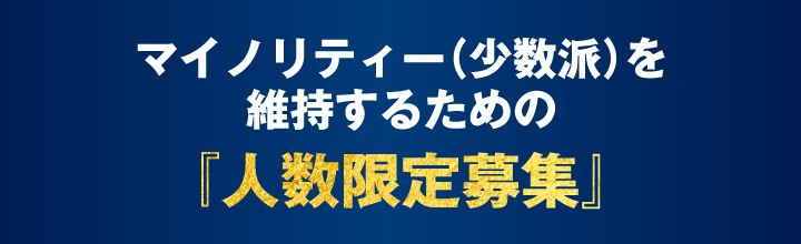 マイノリティー（少数派）を維持するための『人数限定募集』
