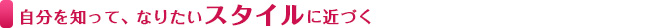 自分を知って、なりたいスタイルに近づく