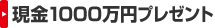 現金1000万円プレゼント