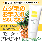 「夏が来る前に！「パイナップル豆乳除毛クリーム」で簡単ツルスベ除毛体験！」の画像、『実感する、ハーブサイエンスへ。』－鈴木ハーブ研究所のモニター・サンプル企画