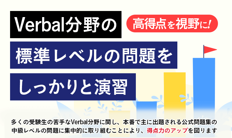 GMAT全体を効率的にカバー　まずはインプットテキストに取り組むことにより、効率的にGMAT全体の基礎固めが可能です。