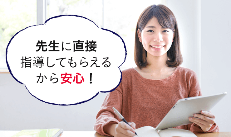先生に直接指導してもらえるから安心！