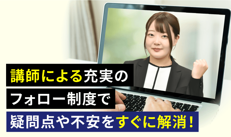 業界随一!充実のフォロー制度でスタートからゴールまでしっかりサポート