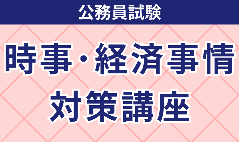 【公務員試験】時事・経済事情対策講座
